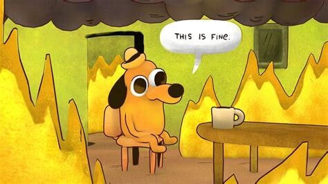 meme cartoon of a dog sitting in a burning room with chat bubble saying, "this is fine."